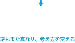 思考の確立 逆もまた真なり、考え方を変える