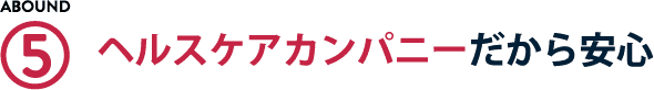ヘルスケアカンパニーだから安心